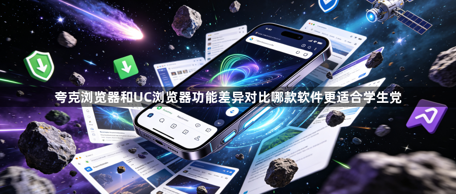 夸克浏览器和UC浏览器功能差异对比哪款软件更适合学生党1