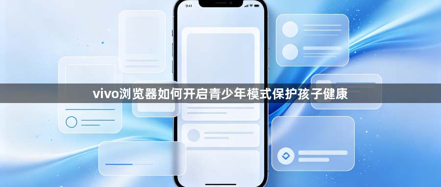 vivo浏览器如何开启青少年模式保护孩子健康1