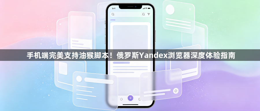 手机端完美支持油猴脚本!俄罗斯Yandex浏览器深度体验指南1