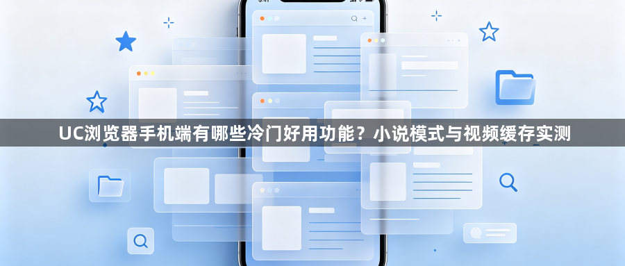 UC浏览器手机端有哪些冷门好用功能?小说模式与视频缓存实测1