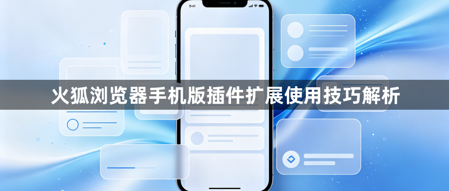 火狐浏览器手机版插件扩展使用技巧解析1
