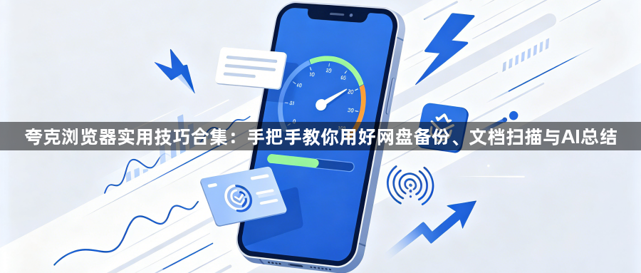 夸克浏览器实用技巧合集：手把手教你用好网盘备份、文档扫描与AI总结1