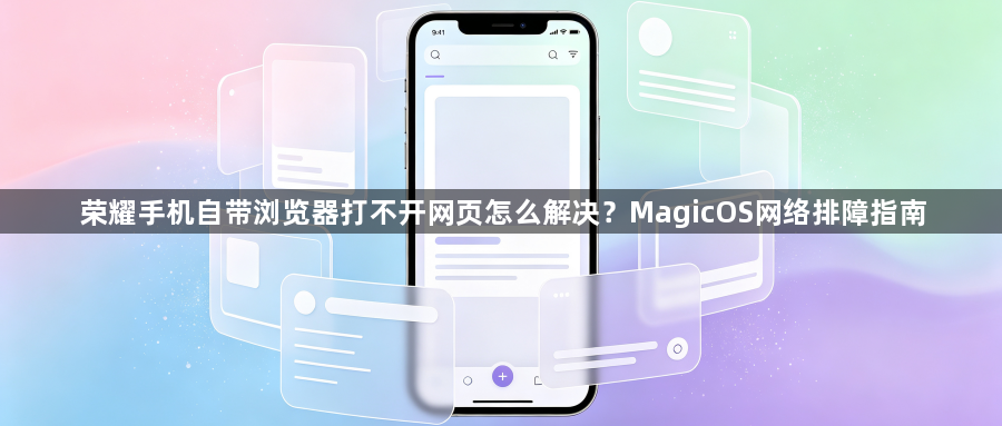 荣耀手机自带浏览器打不开网页怎么解决?MagicOS网络排障指南1